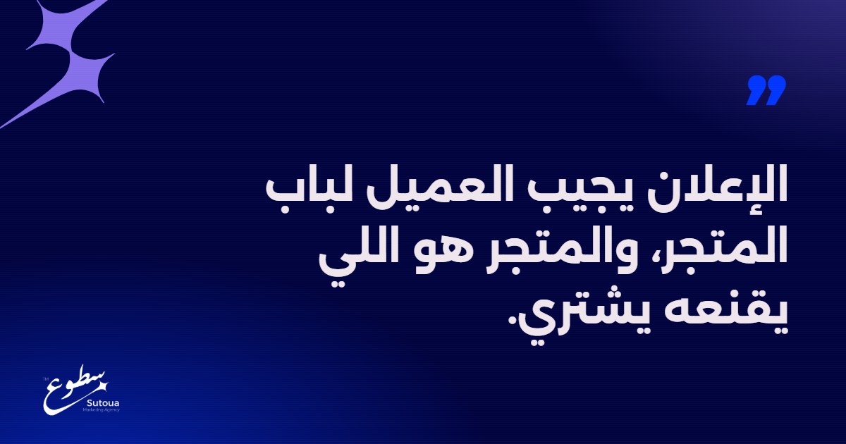 الإعلان يجيب العميل لباب المتجر، والمتجر هو اللي يقنعه يشتري.